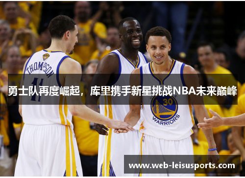 勇士队再度崛起，库里携手新星挑战NBA未来巅峰