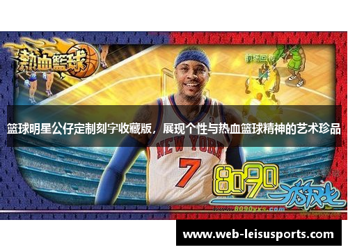 篮球明星公仔定制刻字收藏版，展现个性与热血篮球精神的艺术珍品